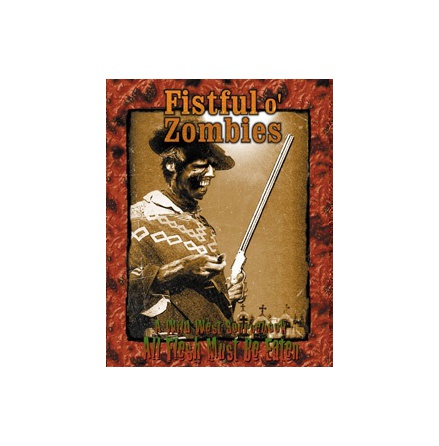 All Flesh Must Be Eaten RPG: A FISTFUL OF ZOMBIES (Sourcebook)